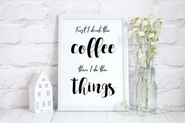 First I Drink the Coffee, Then I Do The Things, Fun Office Print, Home Decor