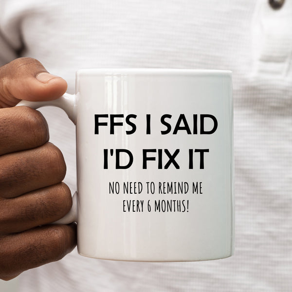 Funny Mug, FFS I Said I'd Fix It, Christmas, Happy Birthday Gift for Men, Husbands, Tradesmen