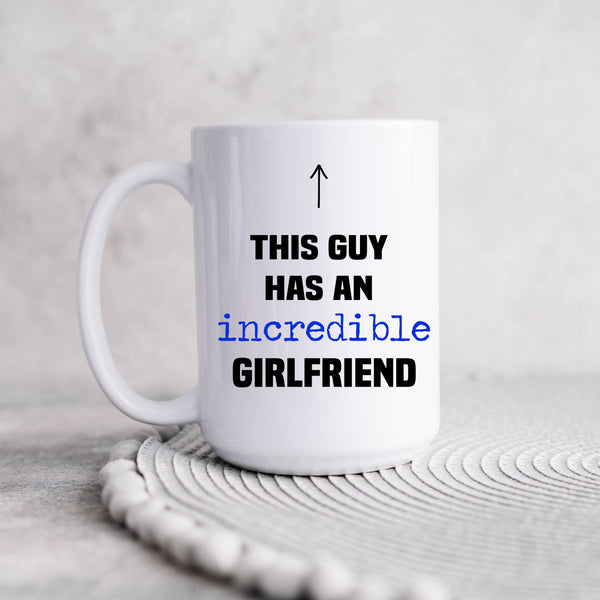 This guy has an incredible Girlfriend. Personalised Gift Mug for Him / Her 11oz or 15oz