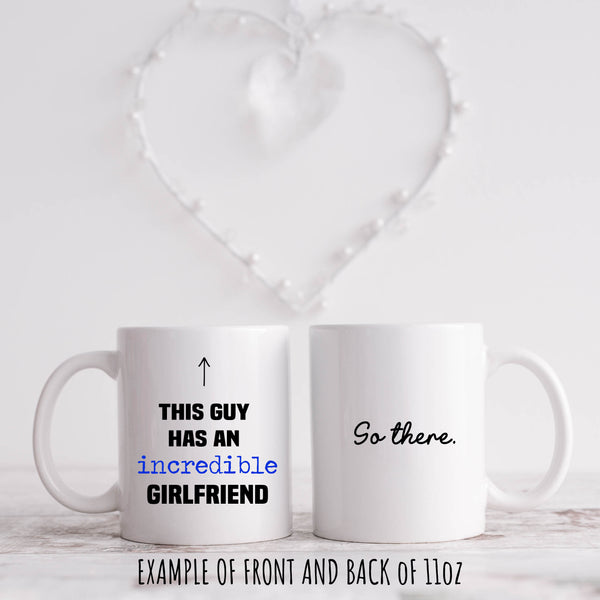 This guy has an incredible Girlfriend. Personalised Gift Mug for Him / Her 11oz or 15oz