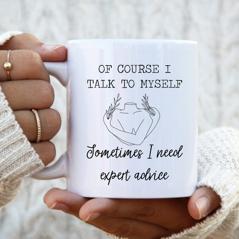 Gift for Her, Of Course I Talk to Myself Sometimes I Need Expert Advice, Funny Quote Cup