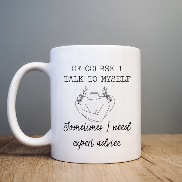 Gift for Her, Of Course I Talk to Myself Sometimes I Need Expert Advice, Funny Quote Cup