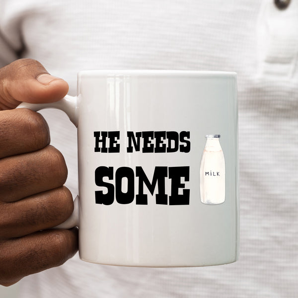 He Needs Some Milk Mug, Funny Quote Cup For Him