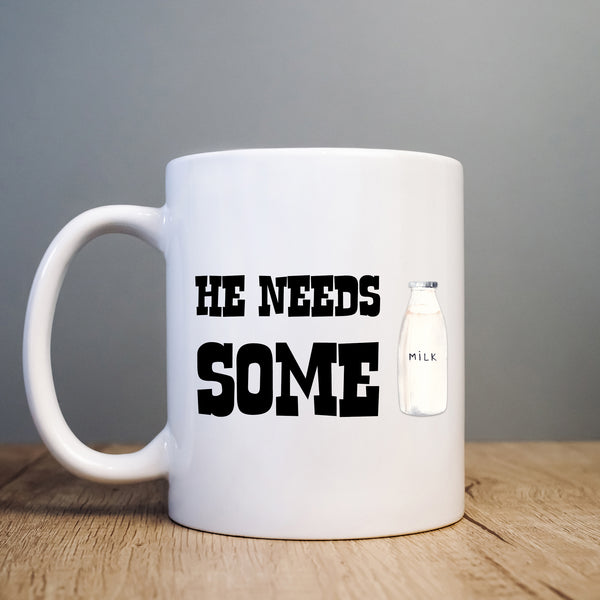He Needs Some Milk Mug, Funny Quote Cup For Him