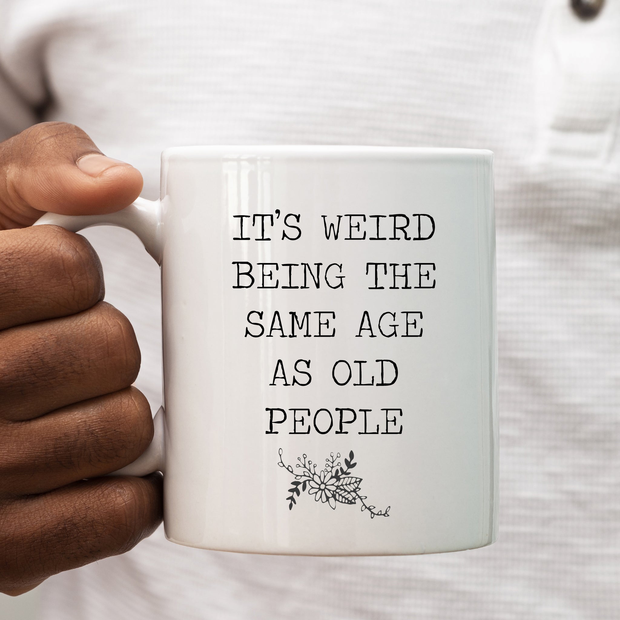 Weird Being Same Age as Old People Mug, Funny Quote Cup For Him or Her