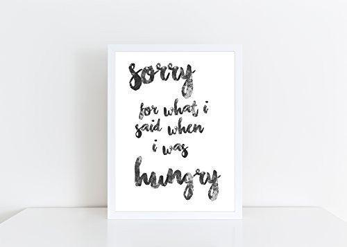 Sorry For What I Said When I Was Hungry, Funny Home Gift, Kitchen Print / Poster, Customisable