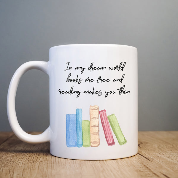 In My Dream World Books Are Free and Reading Makes You Thin Mug, Funny Cup