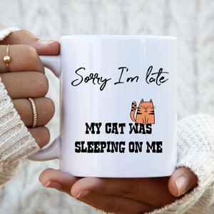 Sorry I'm Late My Cat Was Sleeping on Me Mug, Funny Cup for Him or Her