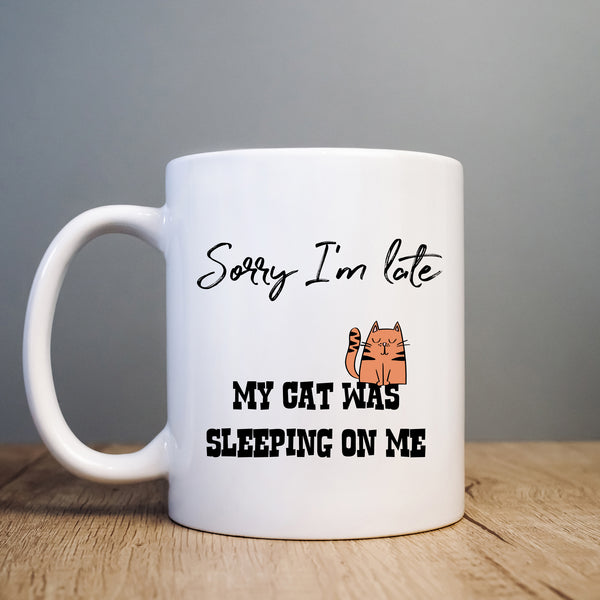Sorry I'm Late My Cat Was Sleeping on Me Mug, Funny Cup for Him or Her