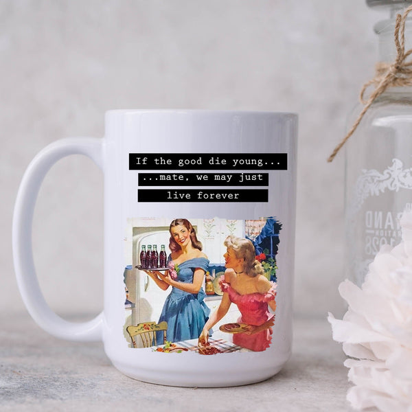 Best Friend, If The Good Die Young, Funny Vintage-Style Personalised Mug, Gift for Her 11oz or 15oz