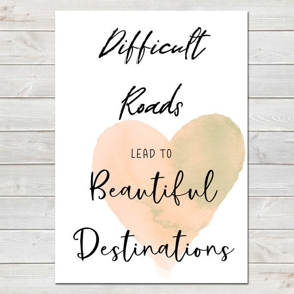 Difficult Roads Lead To Beautiful Destinations, Inspirational Quote Print