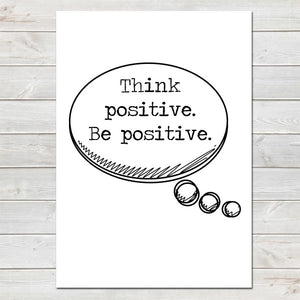 Think Positive Be Positive, Inspirational, Motivational Quote Print