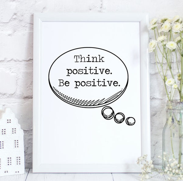 Think Positive Be Positive, Inspirational, Motivational Quote Print