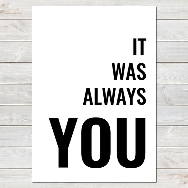 It Was Always You Valentines New Home Wall Decor / Gift / Love Print