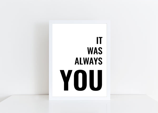 It Was Always You Valentines New Home Wall Decor / Gift / Love Print