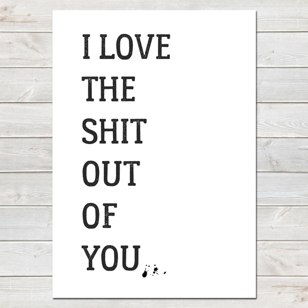I Love the Shit Out of You Valentines New Home Wall Decor / Gift / Fun Print
