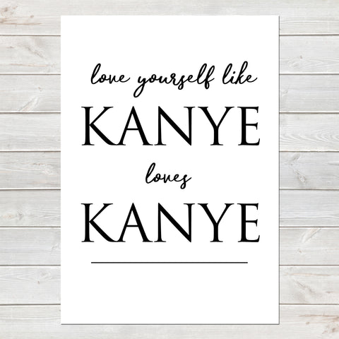 Love Yourself Like Kanye Funny Print, Motivational Quote, Fun Gift