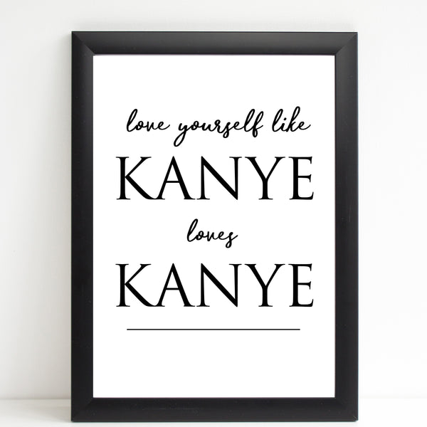 Love Yourself Like Kanye Funny Print, Motivational Quote, Fun Gift